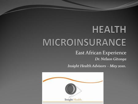East African Experience Dr. Nelson Gitonga Insight Health Advisors – May 2010.