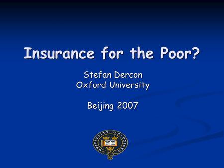 Insurance for the Poor? Stefan Dercon Oxford University Beijing 2007.