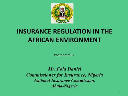 INSURANCE REGULATION IN THE AFRICAN ENVIRONMENT Presented By: Mr