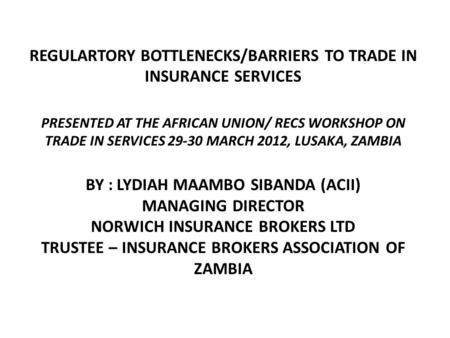 REGULARTORY BOTTLENECKS/BARRIERS TO TRADE IN INSURANCE SERVICES PRESENTED AT THE AFRICAN UNION/ RECS WORKSHOP ON TRADE IN SERVICES 29-30 MARCH 2012, LUSAKA,