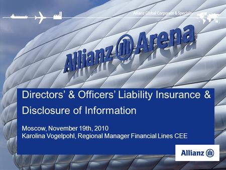 1 Directors & Officers Liability Insurance & Disclosure of Information Moscow, November 19th, 2010 Karolina Vogelpohl, Regional Manager Financial Lines.