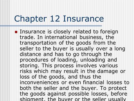 Chapter 12 Insurance Insurance is closely related to foreign trade. In international business, the transportation of the goods from the seller to the buyer.