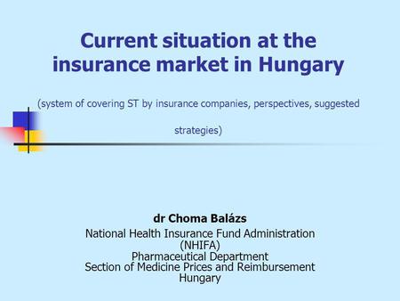 Current situation at the insurance market in Hungary (system of covering ST by insurance companies, perspectives, suggested strategies) dr Choma Balázs.
