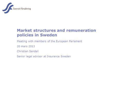 En del av svensk Försäkring i samverkan Market structures and remuneration policies in Sweden Meeting with members of the European Parlament 20 mars 2013.