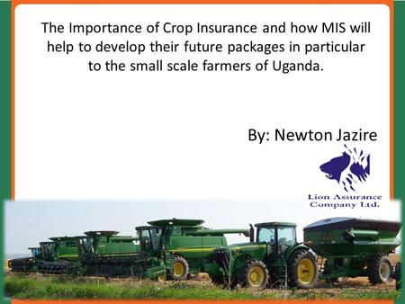 The Importance of Crop Insurance and how MIS will help to develop their future packages in particular to the small scale farmers of Uganda. By: Newton.