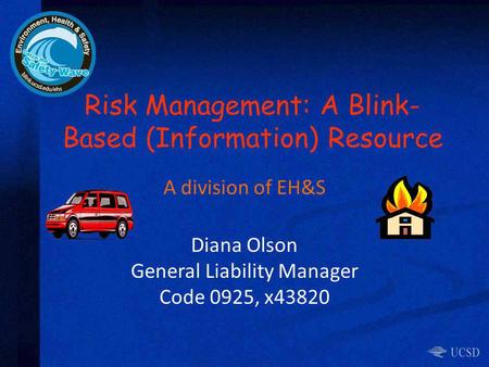 Risk Management: A Blink- Based (Information) Resource A division of EH&S Diana Olson General Liability Manager Code 0925, x43820.