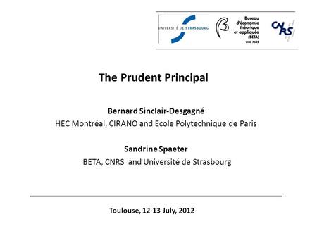 The Prudent Principal Bernard Sinclair-Desgagné HEC Montréal, CIRANO and Ecole Polytechnique de Paris Sandrine Spaeter BETA, CNRS and Université de Strasbourg.