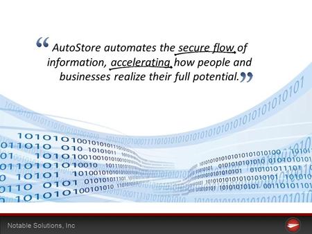 Notable Solutions, Inc AutoStore automates the secure flow of information, accelerating how people and businesses realize their full potential.