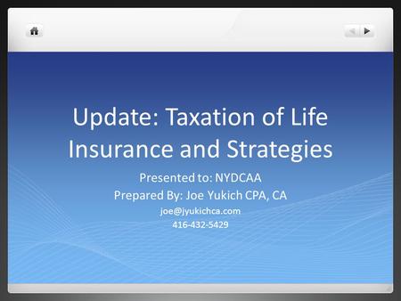 Update: Taxation of Life Insurance and Strategies Presented to: NYDCAA Prepared By: Joe Yukich CPA, CA 416-432-5429.