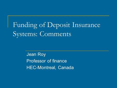Funding of Deposit Insurance Systems: Comments Jean Roy Professor of finance HEC-Montreal, Canada.