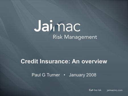 Credit Insurance: An overview Paul G Turner January 2008.