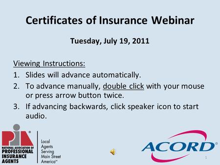 1 Certificates of Insurance Webinar Tuesday, July 19, 2011 Viewing Instructions: 1.Slides will advance automatically. 2.To advance manually, double click.