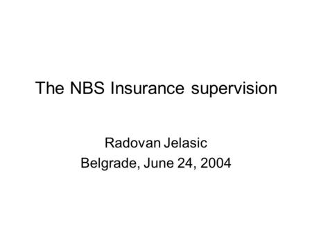The NBS Insurance supervision Radovan Jelasic Belgrade, June 24, 2004.
