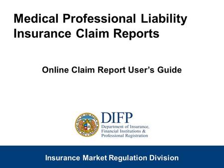 1 SLIDE Insurance Company Regulation Division Insurance Market Regulation Division Medical Professional Liability Insurance Claim Reports Online Claim.