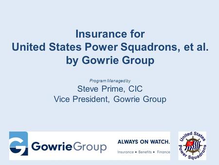 Insurance for United States Power Squadrons, et al. by Gowrie Group Program Managed by Steve Prime, CIC Vice President, Gowrie Group.