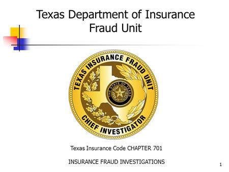 1 Texas Insurance Code CHAPTER 701 INSURANCE FRAUD INVESTIGATIONS Texas Department of Insurance Fraud Unit.