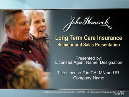 Long Term Care Insurance Seminar and Sales Presentation Presented by: Licensed Agent Name, Designation Title License # in CA, MN and FL Company Name Presented.