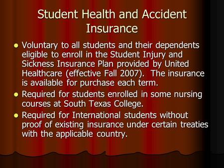 Student Health and Accident Insurance Voluntary to all students and their dependents eligible to enroll in the Student Injury and Sickness Insurance Plan.