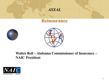 1 ASSAL Reinsurance Walter Bell – Alabama Commissioner of Insurance – NAIC President.