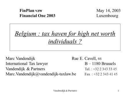 Vandendijk & Partners1 Belgium : tax haven for high net worth individuals ? FinPlan vzw Financial One 2003 May 14, 2003 Luxembourg Marc Vandendijk Rue.