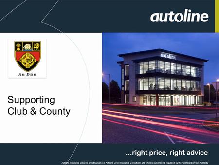 …right price, right advice Autoline Insurance Group is a trading name of Autoline Direct Insurance Consultants Ltd which is authorised & regulated by the.