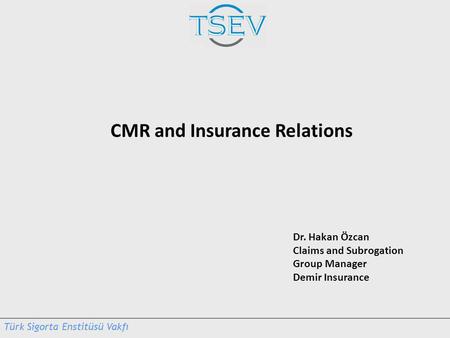 Dr. Hakan Özcan Claims and Subrogation Group Manager Demir Insurance CMR and Insurance Relations.