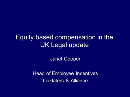 Equity based compensation in the UK Legal update Janet Cooper Head of Employee Incentives Linklaters & Alliance.