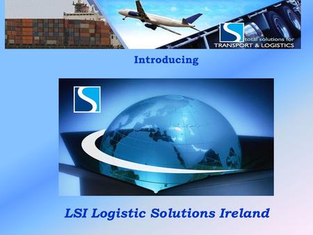 LSI Logistic Solutions Ireland Introducing LSI Logistic Solutions Ireland.