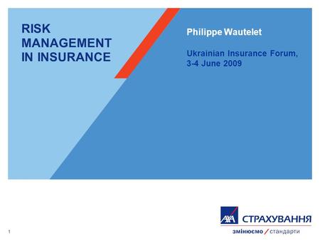 1 RISK MANAGEMENT IN INSURANCE Philippe Wautelet Ukrainian Insurance Forum, 3-4 June 2009.