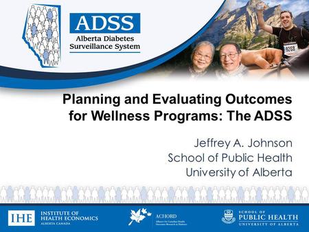 Planning and Evaluating Outcomes for Wellness Programs: The ADSS Jeffrey A. Johnson School of Public Health University of Alberta.
