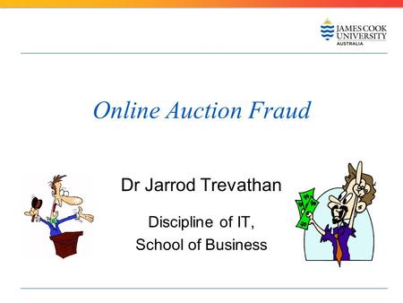 Online Auction Fraud Dr Jarrod Trevathan Discipline of IT, School of Business.
