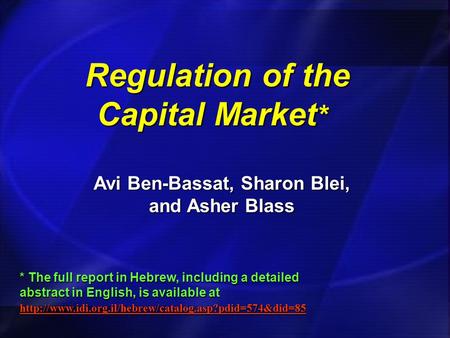 Regulation of the Capital Market * Avi Ben-Bassat, Sharon Blei, and Asher Blass * The full report in Hebrew, including a detailed abstract in English,
