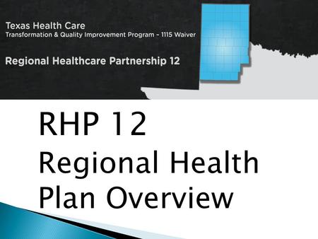 RHP 12 Regional Health Plan Overview. RHP Plan Overview CMS Initial Review 4 Phase Revision Process Updated CMS Review Status DY2 August Reporting DY2.