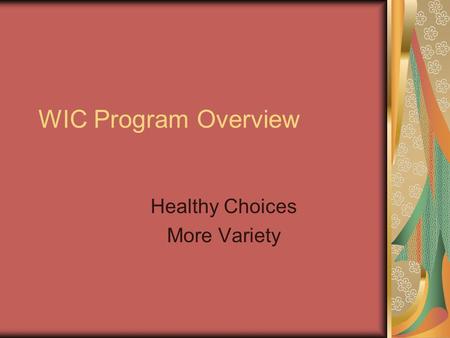 WIC Program Overview Healthy Choices More Variety.
