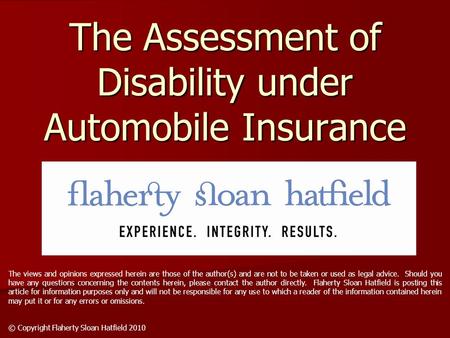 The Assessment of Disability under Automobile Insurance The views and opinions expressed herein are those of the author(s) and are not to be taken or used.