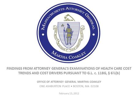 FINDINGS FROM ATTORNEY GENERALS EXAMINATIONS OF HEALTH CARE COST TRENDS AND COST DRIVERS PURSUANT TO G.L. c. 118G, § 6½(b) OFFICE OF ATTORNEY GENERAL MARTHA.