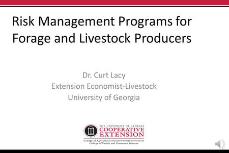 Risk Management Programs for Forage and Livestock Producers Dr. Curt Lacy Extension Economist-Livestock University of Georgia.