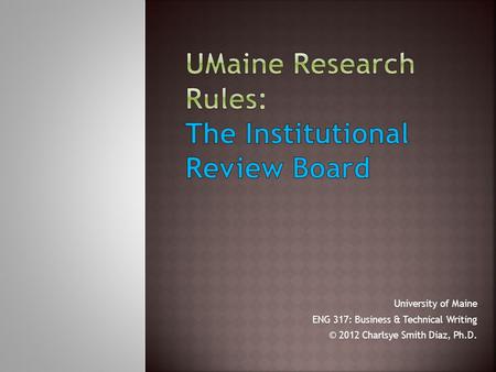 University of Maine ENG 317: Business & Technical Writing © 2012 Charlsye Smith Diaz, Ph.D.