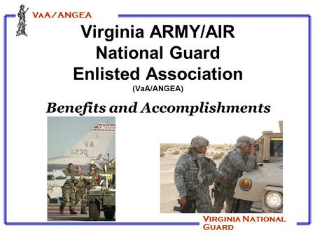 VaA/ANGEA Virginia National Guard Virginia ARMY/AIR National Guard Enlisted Association (VaA/ANGEA) Benefits and Accomplishments.