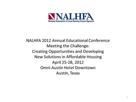 NALHFA 2012 Annual Educational Conference Meeting the Challenge: Creating Opportunities and Developing New Solutions in Affordable Housing April 25-28,