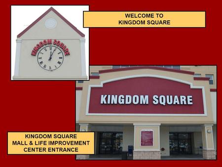 KINGDOM SQUARE MALL & LIFE IMPROVEMENT CENTER ENTRANCE WELCOME TO KINGDOM SQUARE.