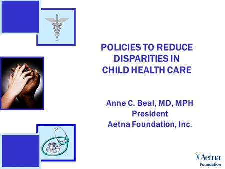 Hedge Funds 2/28/04 POLICIES TO REDUCE DISPARITIES IN CHILD HEALTH CARE Anne C. Beal, MD, MPH President Aetna Foundation, Inc.