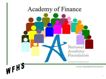 A NAF MEMBER PROGRAM 1 Academy of Finance. A NAF MEMBER PROGRAM 2 The Finance Academy at West Forsyth 3 year academic program Augments standard curricula.