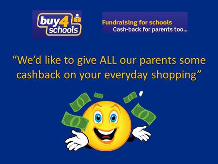 Wed like to give ALL our parents some cashback on your everyday shopping.