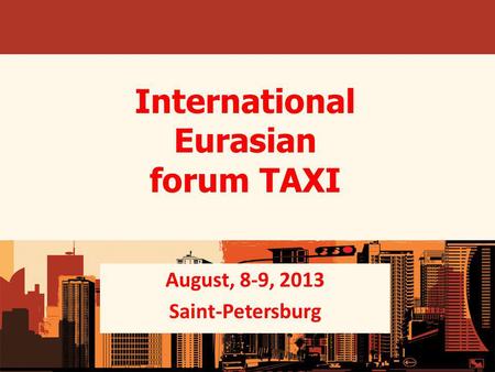 International Eurasian forum TAXI August, 8-9, 2013 Saint-Petersburg.