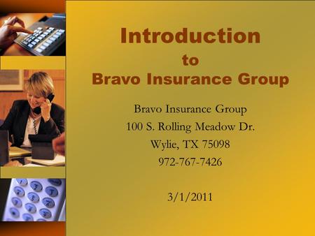 To Bravo Insurance Group Introduction Bravo Insurance Group 100 S. Rolling Meadow Dr. Wylie, TX 75098 972-767-7426 3/1/2011.