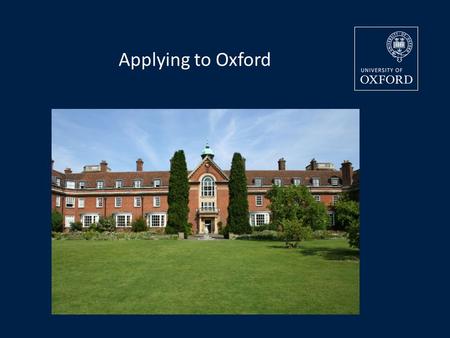 Applying to Oxford. What makes Oxford special? The tutorial system Colleges Challenging and stimulating courses World-class reputation for research and.