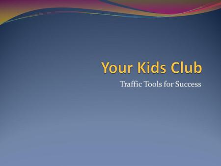 Traffic Tools for Success. Your Kids Club There are many choices; however traffic is not the only issue, marketing, conversion and relationship are the.