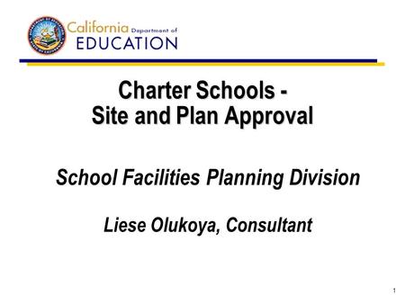 1 Charter Schools - Site and Plan Approval School Facilities Planning Division Liese Olukoya, Consultant.