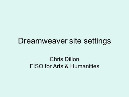 Dreamweaver site settings Chris Dillon FISO for Arts & Humanities.